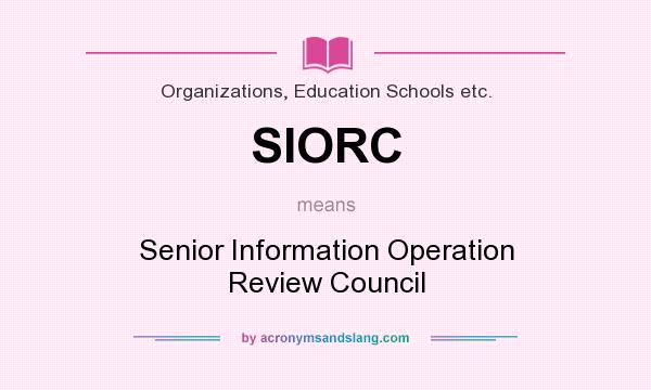What does SIORC mean? It stands for Senior Information Operation Review Council