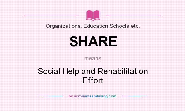 What does SHARE mean? It stands for Social Help and Rehabilitation Effort
