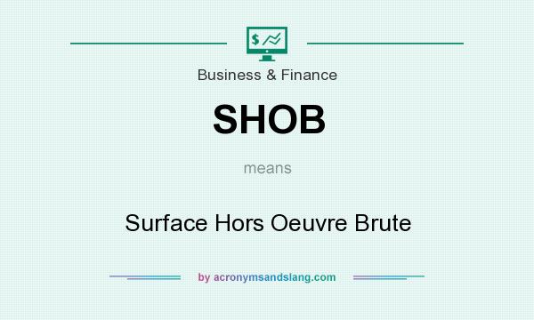 What does SHOB mean? It stands for Surface Hors Oeuvre Brute