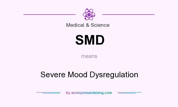 What does SMD mean? It stands for Severe Mood Dysregulation