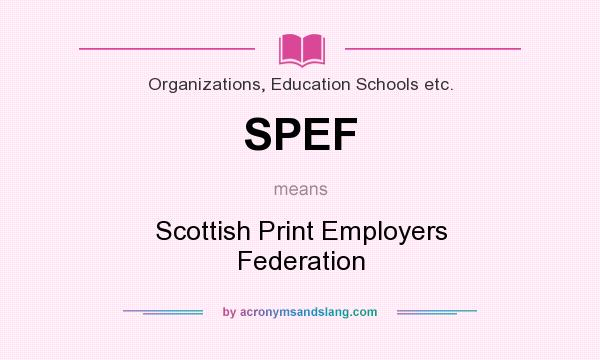 What does SPEF mean? It stands for Scottish Print Employers Federation