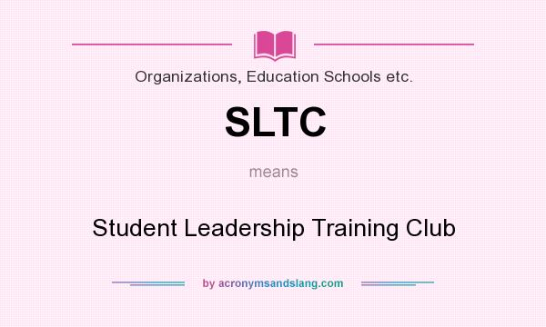 What does SLTC mean? It stands for Student Leadership Training Club