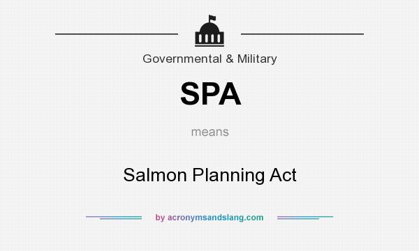 What does SPA mean? It stands for Salmon Planning Act