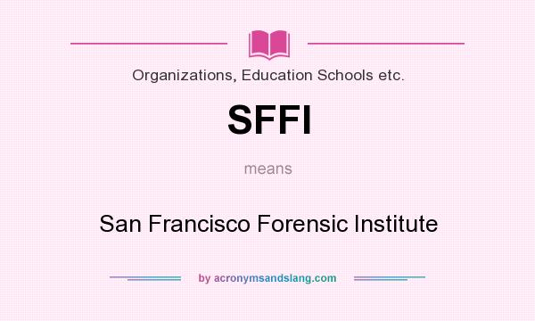 What does SFFI mean? It stands for San Francisco Forensic Institute