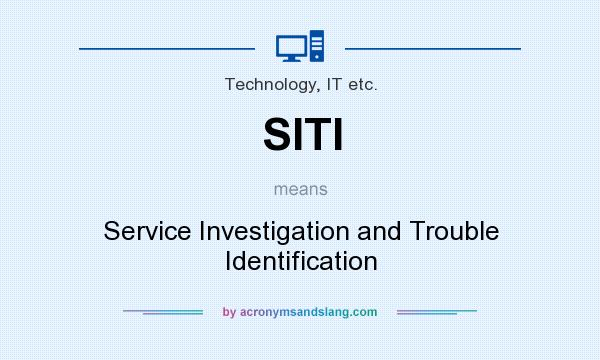 What does SITI mean? It stands for Service Investigation and Trouble Identification