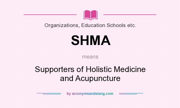 What does SHMA mean? It stands for Supporters of Holistic Medicine and Acupuncture