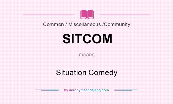 What does SITCOM mean? It stands for Situation Comedy