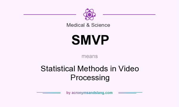 What does SMVP mean? It stands for Statistical Methods in Video Processing