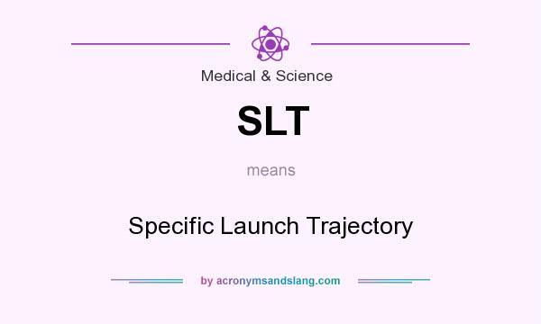 What does SLT mean? It stands for Specific Launch Trajectory