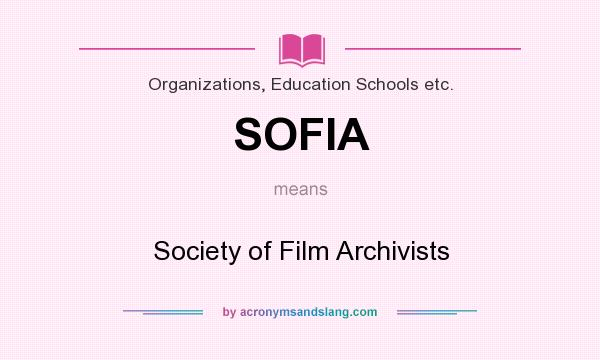 What does SOFIA mean? It stands for Society of Film Archivists