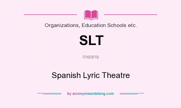 What does SLT mean? It stands for Spanish Lyric Theatre