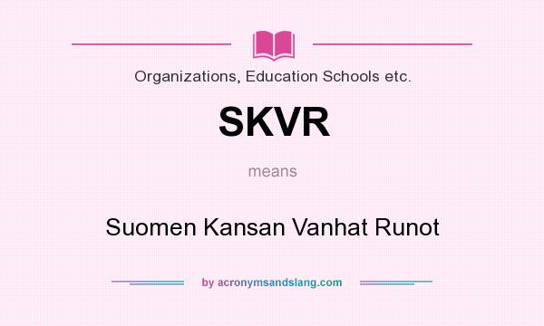 What does SKVR mean? It stands for Suomen Kansan Vanhat Runot