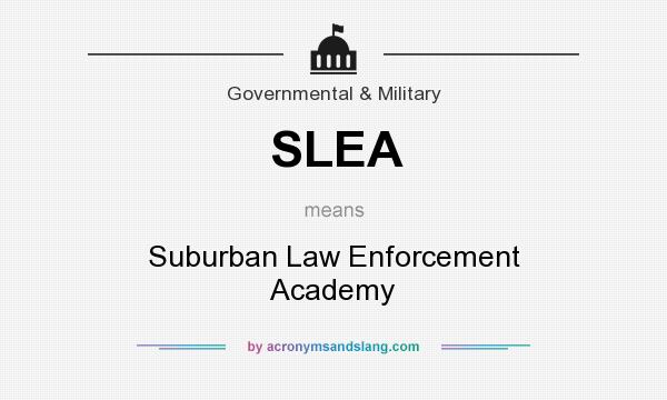 What does SLEA mean? It stands for Suburban Law Enforcement Academy