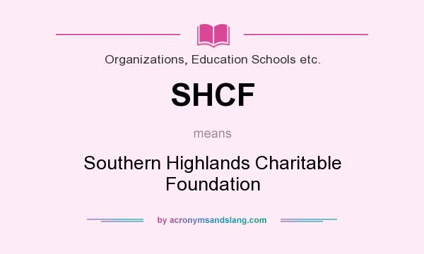 What does SHCF mean? It stands for Southern Highlands Charitable Foundation