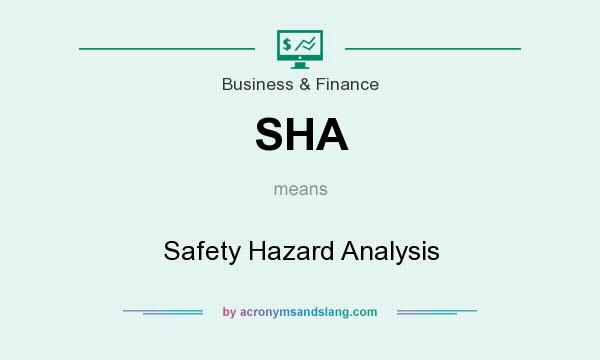 What does SHA mean? It stands for Safety Hazard Analysis