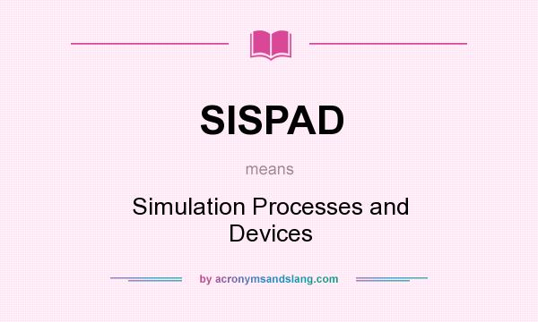 What does SISPAD mean? It stands for Simulation Processes and Devices