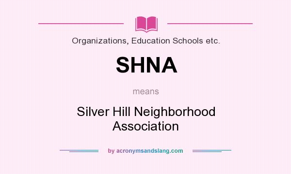 What does SHNA mean? It stands for Silver Hill Neighborhood Association