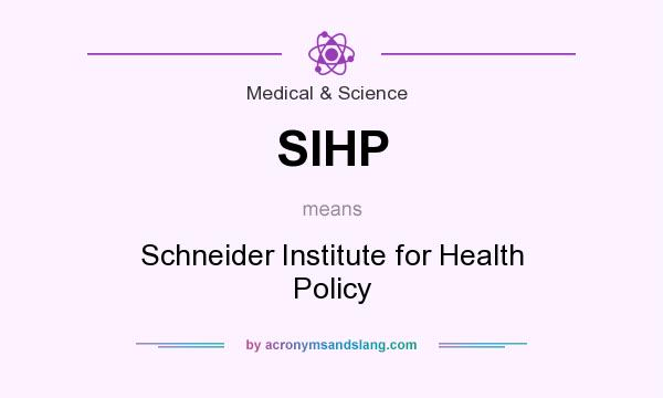 What does SIHP mean? It stands for Schneider Institute for Health Policy