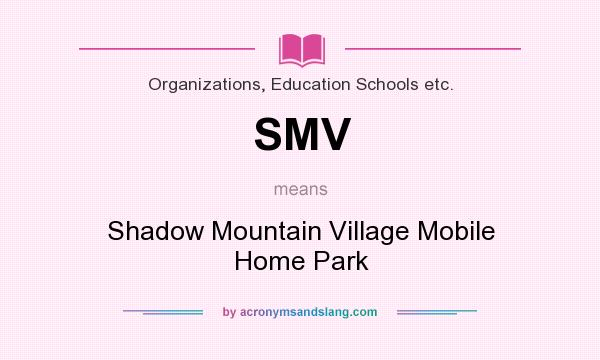 What does SMV mean? It stands for Shadow Mountain Village Mobile Home Park