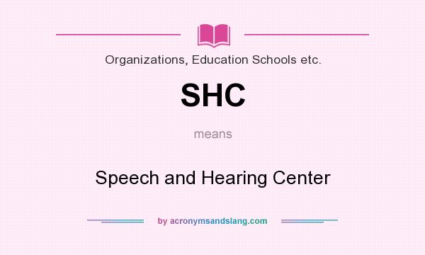 What does SHC mean? It stands for Speech and Hearing Center