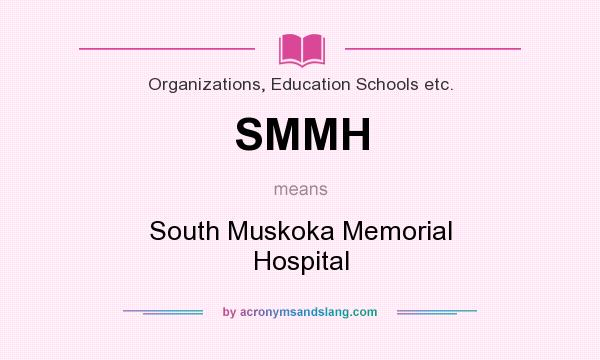 What does SMMH mean? It stands for South Muskoka Memorial Hospital