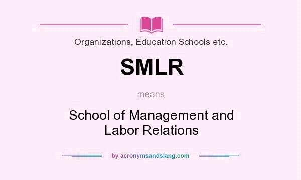 What does SMLR mean? It stands for School of Management and Labor Relations