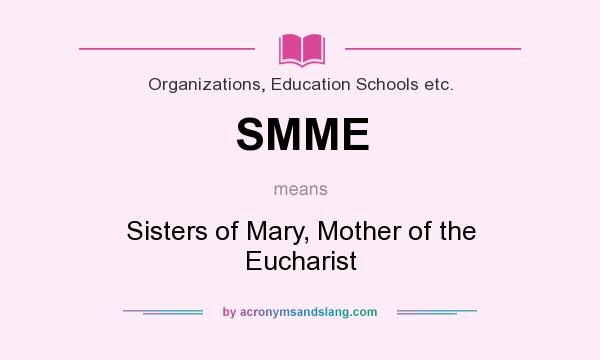 What does SMME mean? It stands for Sisters of Mary, Mother of the Eucharist
