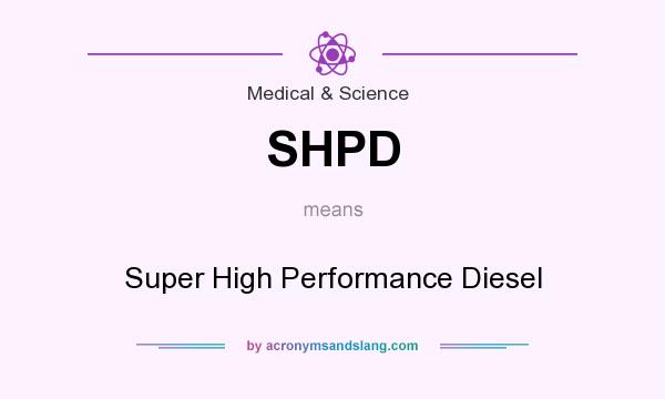 What does SHPD mean? It stands for Super High Performance Diesel