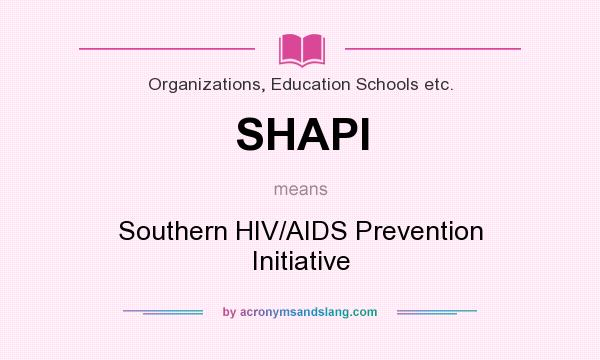 What does SHAPI mean? It stands for Southern HIV/AIDS Prevention Initiative