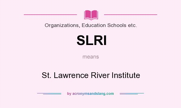 What does SLRI mean? It stands for St. Lawrence River Institute