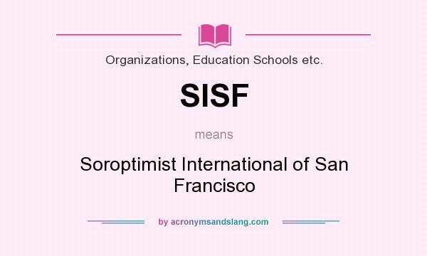What does SISF mean? It stands for Soroptimist International of San Francisco