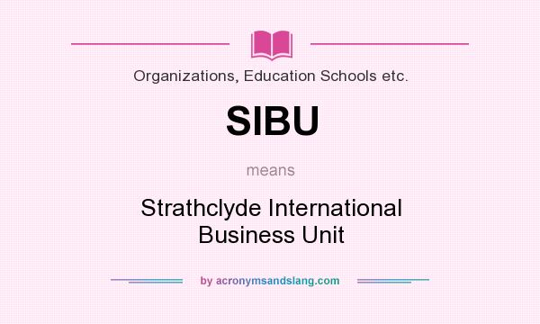 What does SIBU mean? It stands for Strathclyde International Business Unit