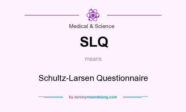 What does SLQ mean? It stands for Schultz-Larsen Questionnaire