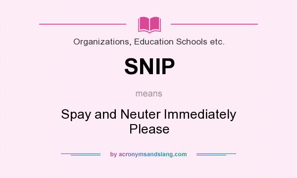 What does SNIP mean? It stands for Spay and Neuter Immediately Please