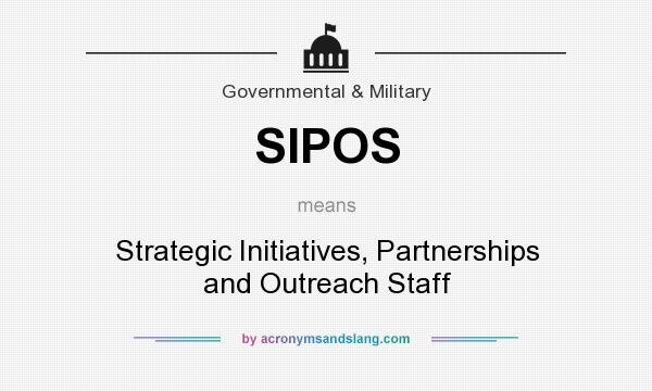 What does SIPOS mean? It stands for Strategic Initiatives, Partnerships and Outreach Staff