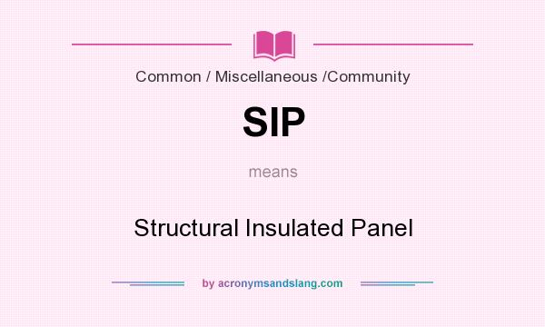 What does SIP mean? It stands for Structural Insulated Panel