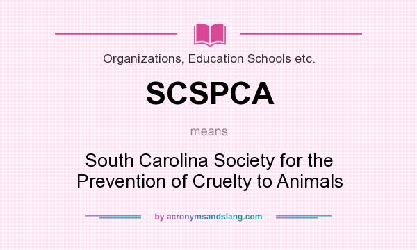 What does SCSPCA mean? It stands for South Carolina Society for the Prevention of Cruelty to Animals