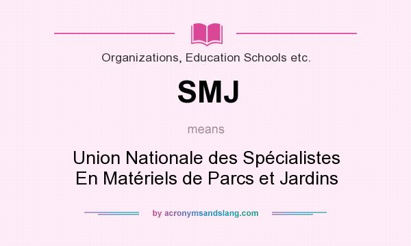 What does SMJ mean? It stands for Union Nationale des Spécialistes En Matériels de Parcs et Jardins