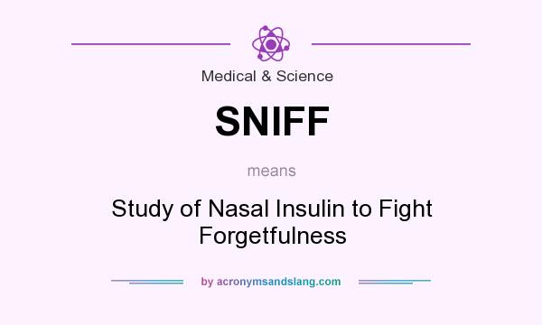What does SNIFF mean? It stands for Study of Nasal Insulin to Fight Forgetfulness