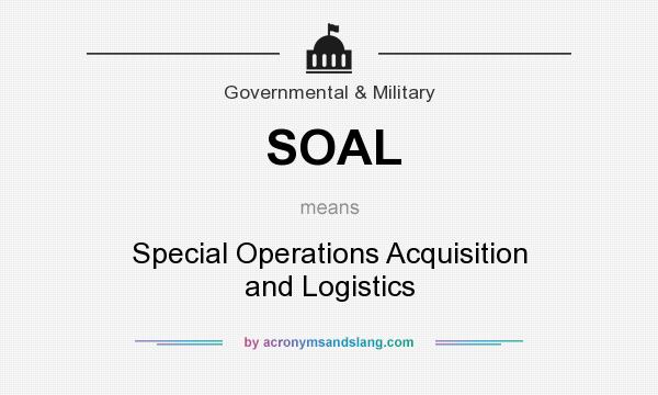 What does SOAL mean? It stands for Special Operations Acquisition and Logistics