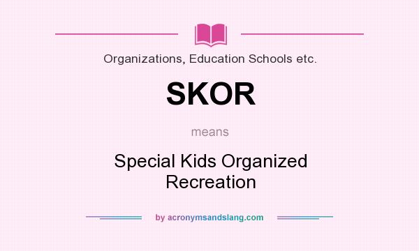 What does SKOR mean? It stands for Special Kids Organized Recreation