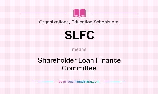 What does SLFC mean? It stands for Shareholder Loan Finance Committee