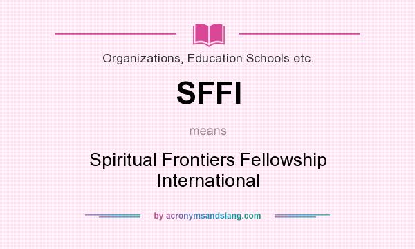 What does SFFI mean? It stands for Spiritual Frontiers Fellowship International
