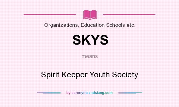 What does SKYS mean? It stands for Spirit Keeper Youth Society