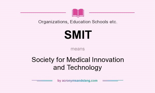 What does SMIT mean? It stands for Society for Medical Innovation and Technology