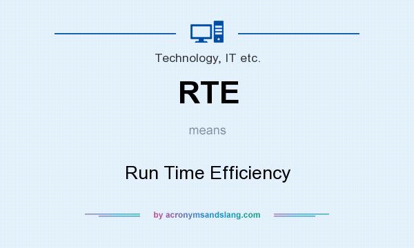 What does RTE mean? It stands for Run Time Efficiency