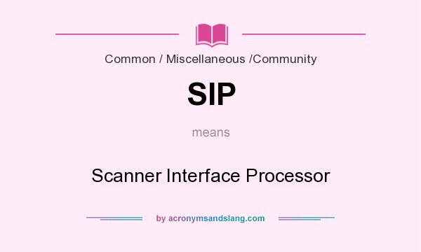 What does SIP mean? It stands for Scanner Interface Processor