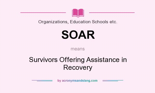 What does SOAR mean? It stands for Survivors Offering Assistance in Recovery