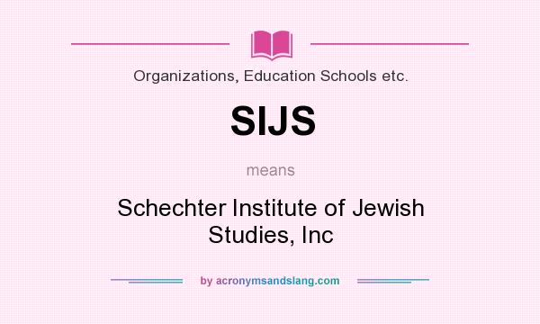What does SIJS mean? It stands for Schechter Institute of Jewish Studies, Inc