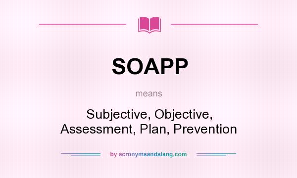 What does SOAPP mean? It stands for Subjective, Objective, Assessment, Plan, Prevention